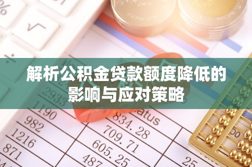 乌拉特后旗解析公积金贷款额度降低的影响与应对策略
