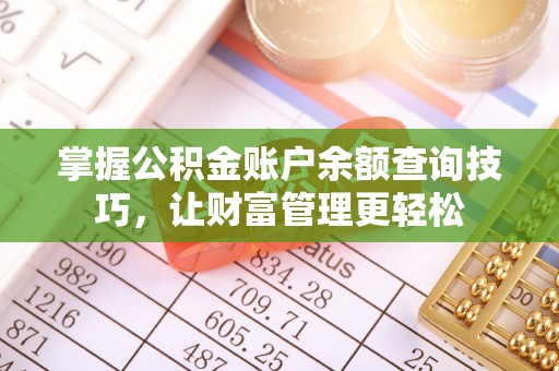 乌拉特后旗掌握公积金账户余额查询技巧，让财富管理更轻松
