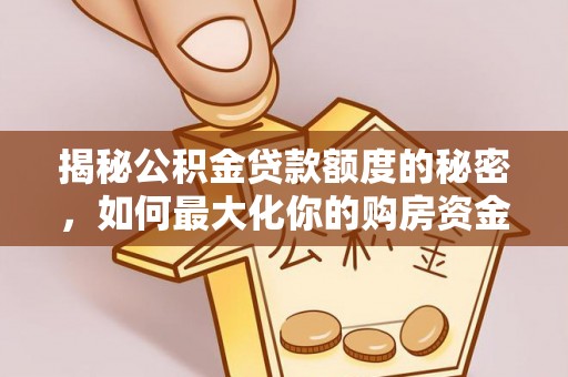 乌拉特后旗揭秘公积金贷款额度的秘密，如何最大化你的购房资金