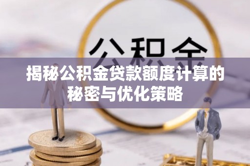 乌拉特后旗揭秘公积金贷款额度计算的秘密与优化策略