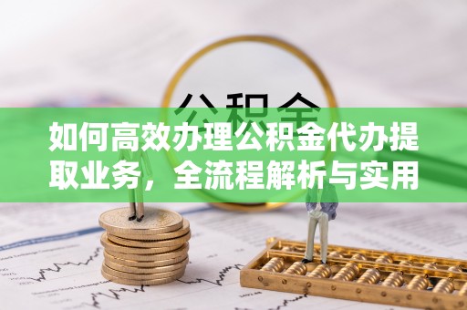 乌拉特后旗如何高效办理公积金代办提取业务，全流程解析与实用技巧