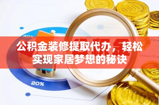 乌拉特后旗公积金装修提取代办，轻松实现家居梦想的秘诀