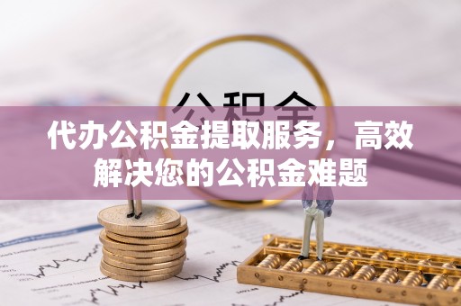 乌拉特后旗代办公积金提取服务，高效解决您的公积金难题