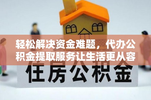 乌拉特后旗轻松解决资金难题，代办公积金提取服务让生活更从容
