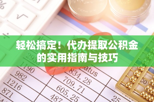 乌拉特后旗轻松搞定！代办提取公积金的实用指南与技巧