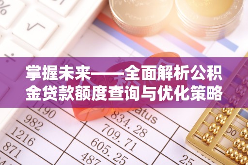 乌拉特后旗掌握未来——全面解析公积金贷款额度查询与优化策略
