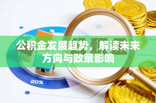 乌拉特后旗公积金发展趋势，解读未来方向与政策影响