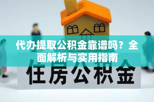 乌拉特后旗代办提取公积金靠谱吗？全面解析与实用指南