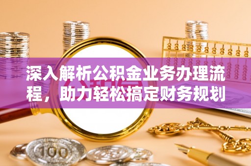 乌拉特后旗深入解析公积金业务办理流程，助力轻松搞定财务规划