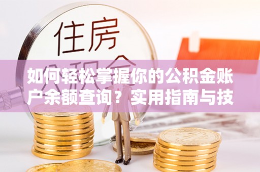 乌拉特后旗如何轻松掌握你的公积金账户余额查询？实用指南与技巧