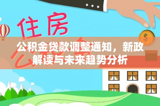 乌拉特后旗公积金贷款调整通知，新政解读与未来趋势分析