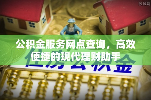 乌拉特后旗公积金服务网点查询，高效便捷的现代理财助手