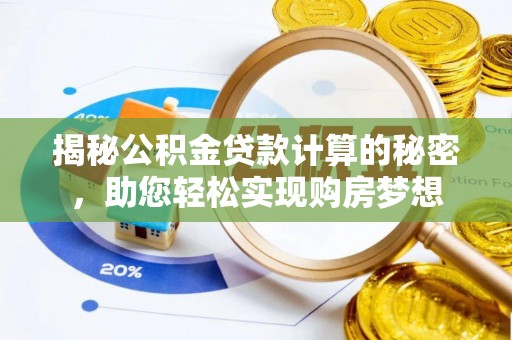 乌拉特后旗揭秘公积金贷款计算的秘密，助您轻松实现购房梦想