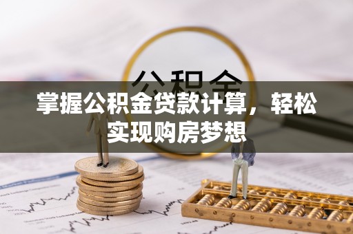 乌拉特后旗掌握公积金贷款计算，轻松实现购房梦想