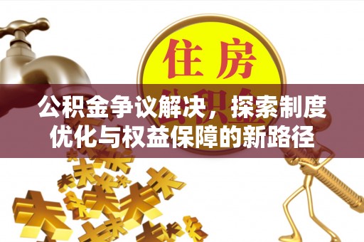 乌拉特后旗公积金争议解决，探索制度优化与权益保障的新路径