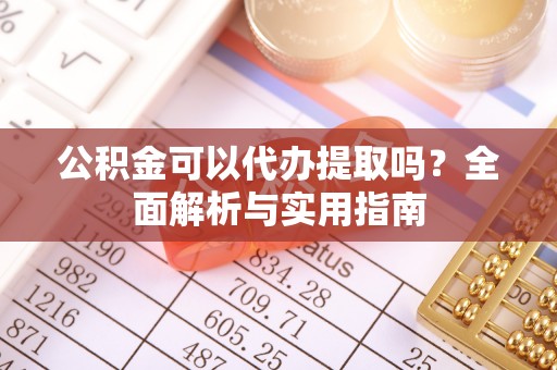 乌拉特后旗公积金可以代办提取吗？全面解析与实用指南
