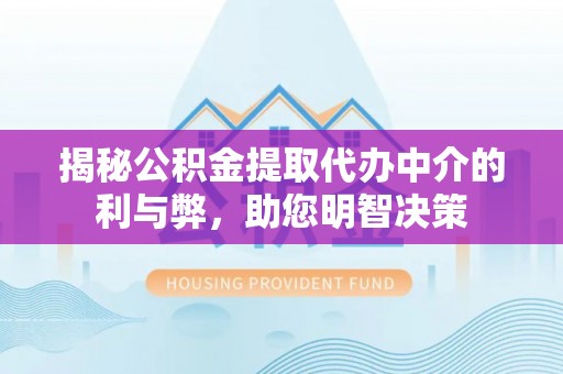 乌拉特后旗揭秘公积金提取代办中介的利与弊，助您明智决策