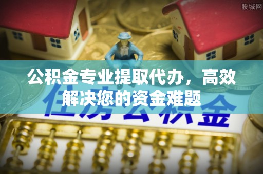 乌拉特后旗公积金专业提取代办，高效解决您的资金难题