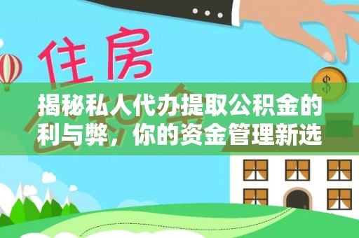 乌拉特后旗揭秘私人代办提取公积金的利与弊，你的资金管理新选择