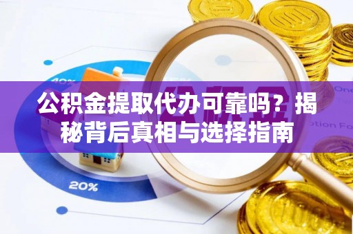 乌拉特后旗公积金提取代办可靠吗？揭秘背后真相与选择指南