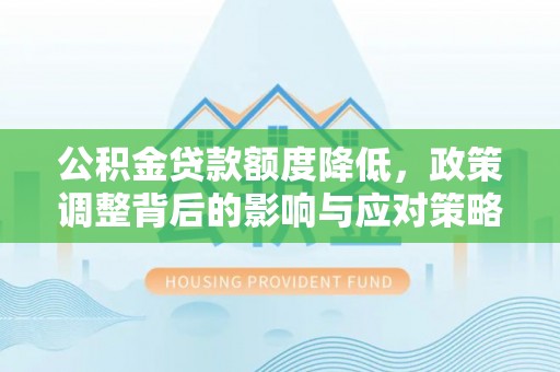 乌拉特后旗公积金贷款额度降低，政策调整背后的影响与应对策略