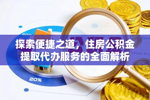 乌拉特后旗探索便捷之道，住房公积金提取代办服务的全面解析