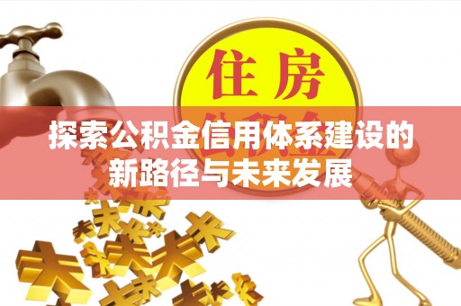 乌拉特后旗探索公积金信用体系建设的新路径与未来发展