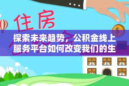 乌拉特后旗探索未来趋势，公积金线上服务平台如何改变我们的生活