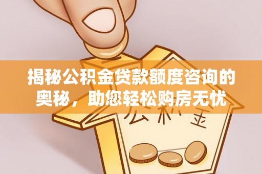 乌拉特后旗揭秘公积金贷款额度咨询的奥秘，助您轻松购房无忧