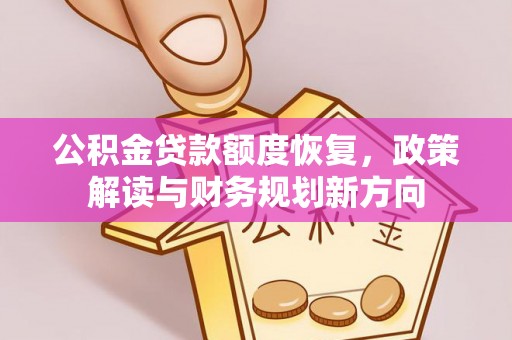乌拉特后旗公积金贷款额度恢复，政策解读与财务规划新方向