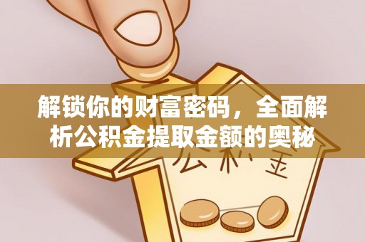 乌拉特后旗解锁你的财富密码，全面解析公积金提取金额的奥秘