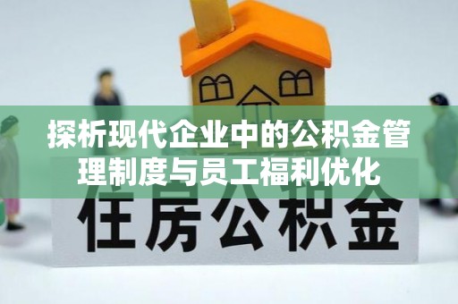 乌拉特后旗探析现代企业中的公积金管理制度与员工福利优化