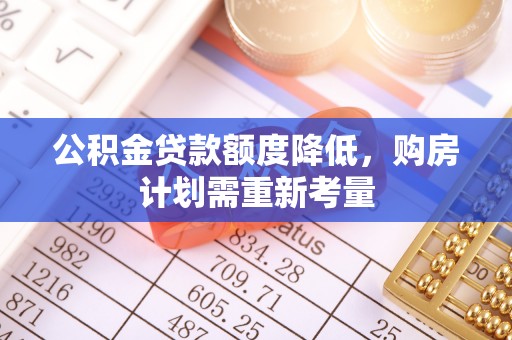 乌拉特后旗公积金贷款额度降低，购房计划需重新考量