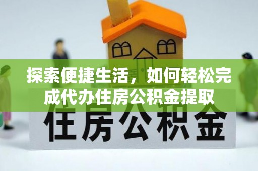 乌拉特后旗探索便捷生活，如何轻松完成代办住房公积金提取