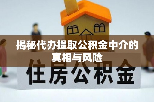 乌拉特后旗揭秘代办提取公积金中介的真相与风险