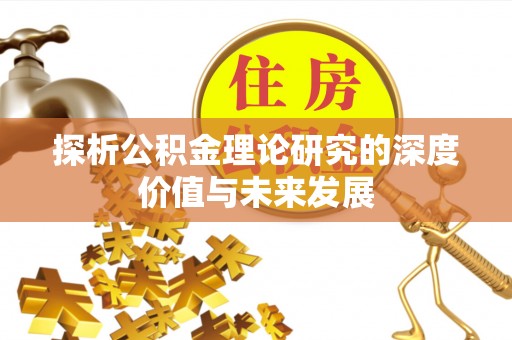 乌拉特后旗探析公积金理论研究的深度价值与未来发展