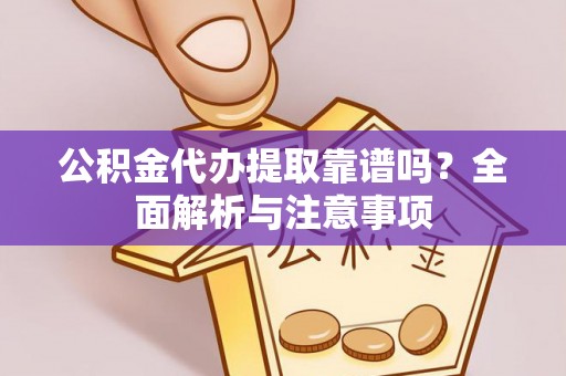 乌拉特后旗公积金代办提取靠谱吗？全面解析与注意事项