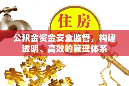 乌拉特后旗公积金资金安全监管，构建透明、高效的管理体系