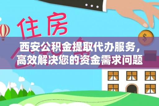 乌拉特后旗西安公积金提取代办服务，高效解决您的资金需求问题