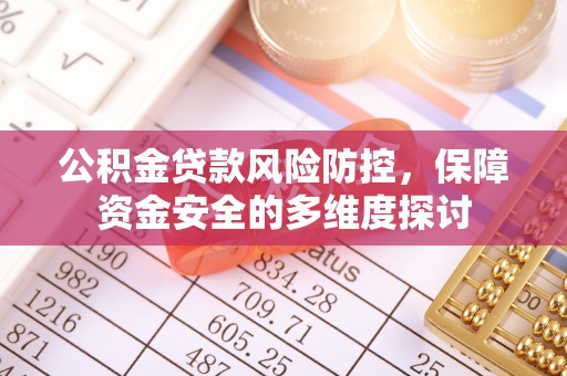 乌拉特后旗公积金贷款风险防控，保障资金安全的多维度探讨