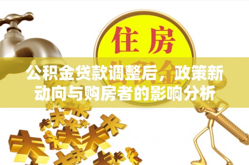乌拉特后旗公积金贷款调整后，政策新动向与购房者的影响分析