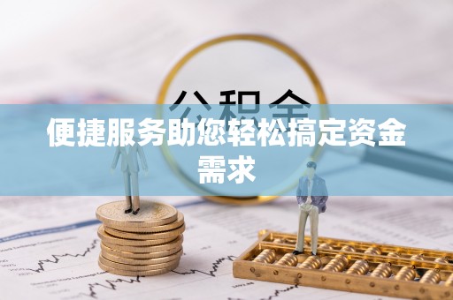 乌拉特后旗便捷服务助您轻松搞定资金需求