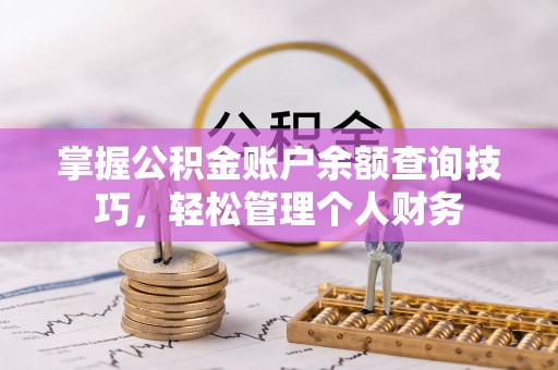 乌拉特后旗掌握公积金账户余额查询技巧，轻松管理个人财务