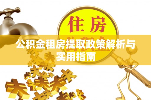 乌拉特后旗公积金租房提取政策解析与实用指南