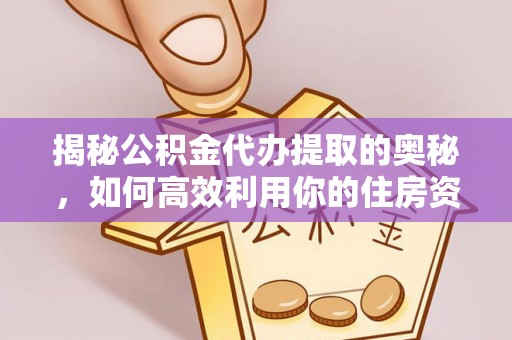 乌拉特后旗揭秘公积金代办提取的奥秘，如何高效利用你的住房资金