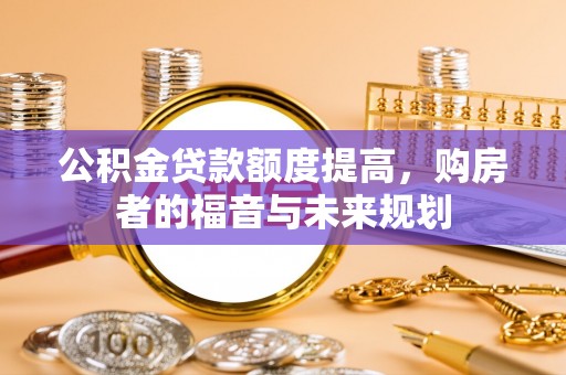 乌拉特后旗公积金贷款额度提高，购房者的福音与未来规划