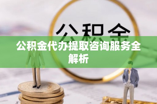乌拉特后旗公积金代办提取咨询服务全解析