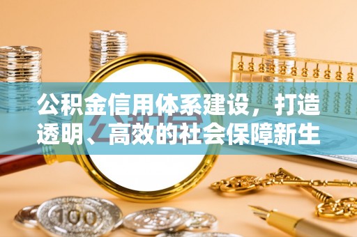 乌拉特后旗公积金信用体系建设，打造透明、高效的社会保障新生态