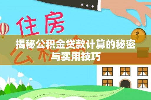 乌拉特后旗揭秘公积金贷款计算的秘密与实用技巧
