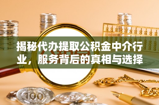 乌拉特后旗揭秘代办提取公积金中介行业，服务背后的真相与选择指南